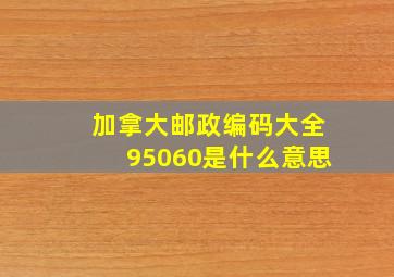 加拿大邮政编码大全95060是什么意思