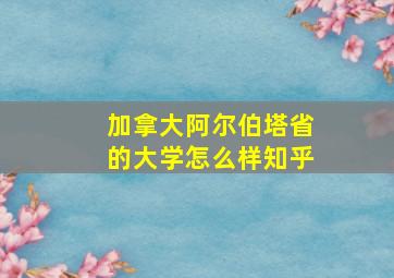 加拿大阿尔伯塔省的大学怎么样知乎