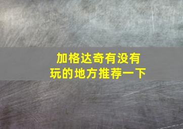 加格达奇有没有玩的地方推荐一下