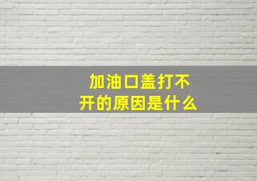 加油口盖打不开的原因是什么