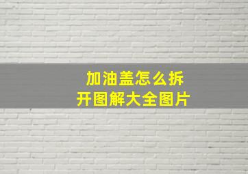 加油盖怎么拆开图解大全图片