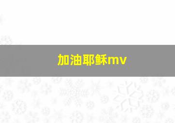 加油耶稣mv