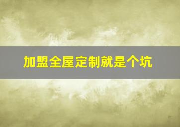 加盟全屋定制就是个坑