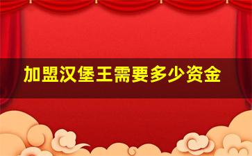 加盟汉堡王需要多少资金