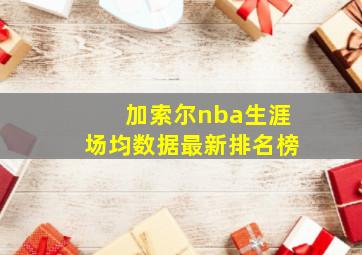 加索尔nba生涯场均数据最新排名榜