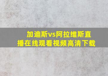 加迪斯vs阿拉维斯直播在线观看视频高清下载