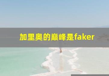 加里奥的巅峰是faker