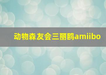 动物森友会三丽鸥amiibo