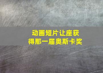 动画短片让座获得那一届奥斯卡奖