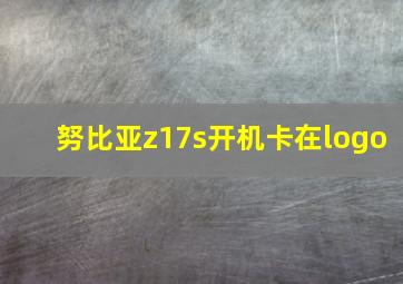 努比亚z17s开机卡在logo