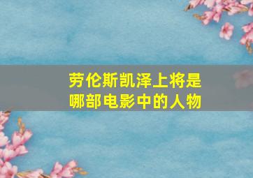 劳伦斯凯泽上将是哪部电影中的人物