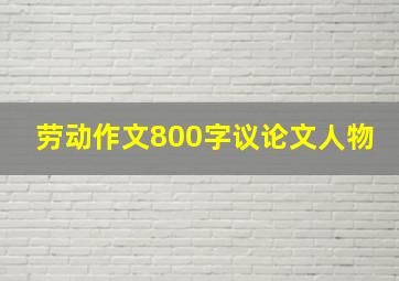 劳动作文800字议论文人物