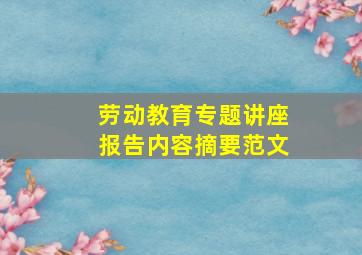 劳动教育专题讲座报告内容摘要范文