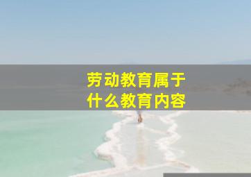 劳动教育属于什么教育内容