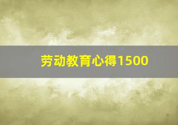 劳动教育心得1500