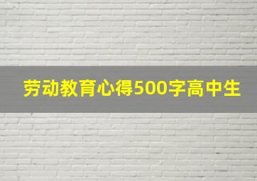 劳动教育心得500字高中生