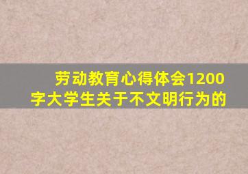 劳动教育心得体会1200字大学生关于不文明行为的