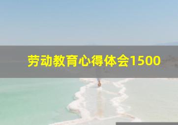 劳动教育心得体会1500