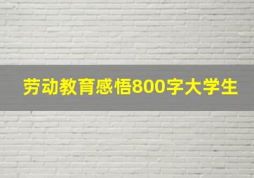 劳动教育感悟800字大学生