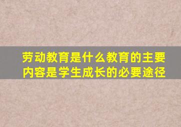 劳动教育是什么教育的主要内容是学生成长的必要途径