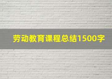 劳动教育课程总结1500字