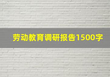 劳动教育调研报告1500字