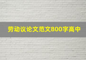 劳动议论文范文800字高中