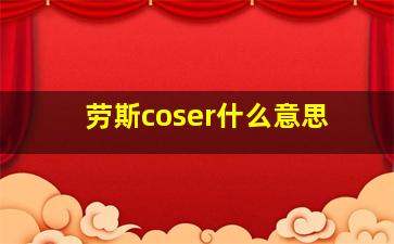 劳斯coser什么意思