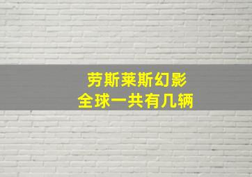 劳斯莱斯幻影全球一共有几辆