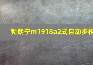 勃朗宁m1918a2式自动步枪