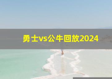 勇士vs公牛回放2024