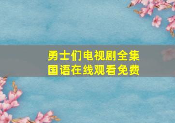 勇士们电视剧全集国语在线观看免费