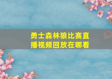 勇士森林狼比赛直播视频回放在哪看