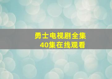 勇士电视剧全集40集在线观看