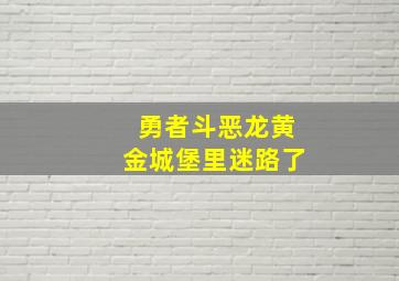 勇者斗恶龙黄金城堡里迷路了