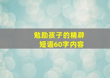 勉励孩子的精辟短语60字内容