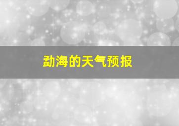 勐海的天气预报