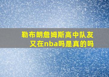 勒布朗詹姆斯高中队友又在nba吗是真的吗