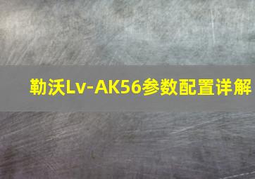 勒沃Lv-AK56参数配置详解