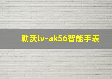 勒沃lv-ak56智能手表