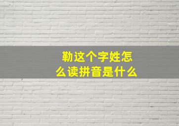 勒这个字姓怎么读拼音是什么