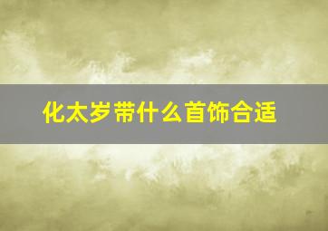 化太岁带什么首饰合适