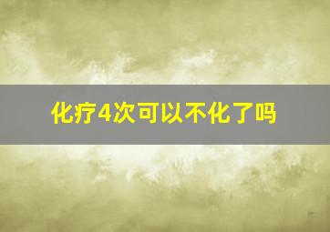 化疗4次可以不化了吗