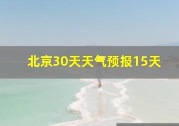 北京30天天气预报15天