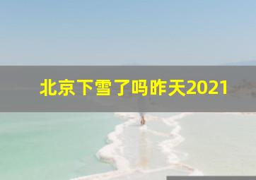 北京下雪了吗昨天2021