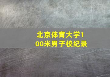 北京体育大学100米男子校纪录