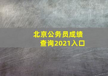 北京公务员成绩查询2021入口