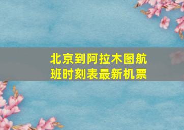 北京到阿拉木图航班时刻表最新机票