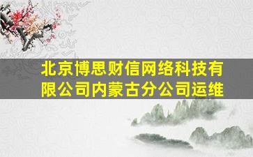 北京博思财信网络科技有限公司内蒙古分公司运维