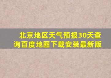 北京地区天气预报30天查询百度地图下载安装最新版